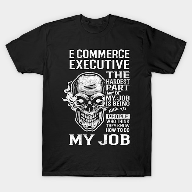 E Commerce Executive T Shirt - The Hardest Part Gift Item Tee T-Shirt by candicekeely6155